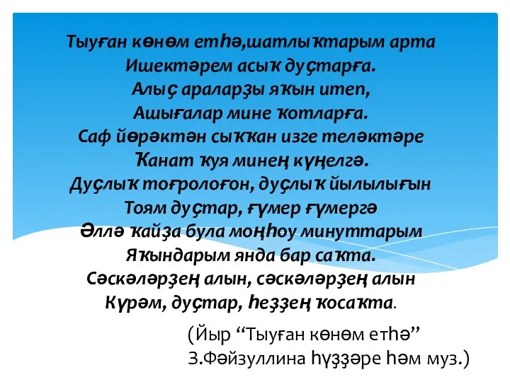 Тыуған көнөм етһә,шатлыҡтарым арта Ишектәрем асыҡ дуҫтарға. Алыҫ араларҙы яҡын