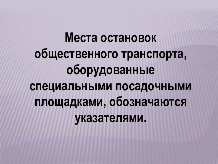 Места остановок общественного транспорта, оборудованные специальными посадочными площадками, обозначаются указателями.