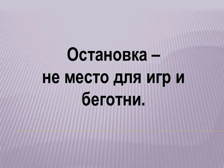 Остановка – не место для игр и беготни.