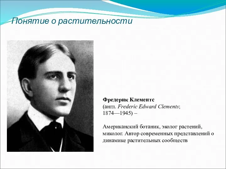 Фредерик Клементс (англ. Frederic Edward Clements; 1874—1945) – Американский ботаник, эколог растений, миколог.