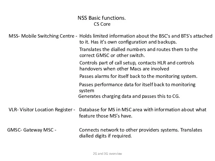 NSS Basic functions. CS Core MSS- Mobile Switching Centre - Holds limited information