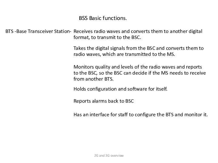 BSS Basic functions. BTS -Base Transceiver Station- Receives radio waves and converts them