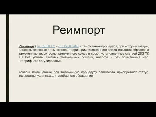 Реимпорт Реимпорт ( гл. 39 ТК ТС и гл. 36 311-ФЗ) - таможенная