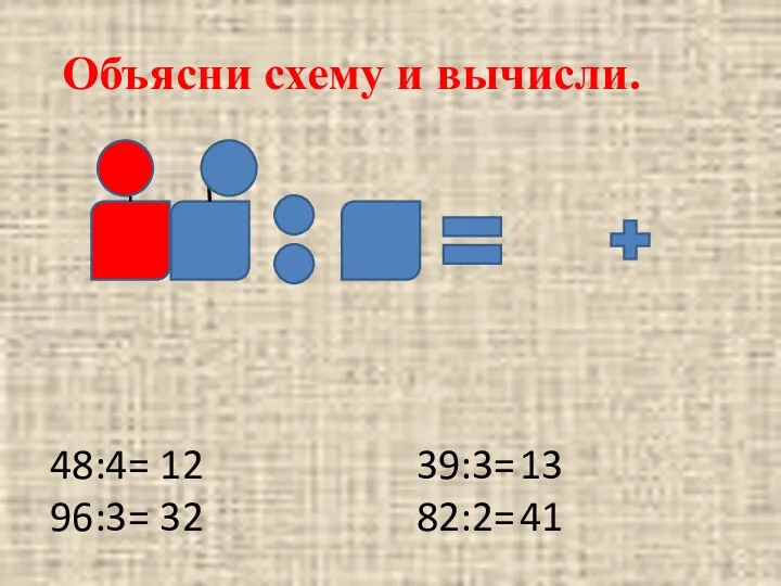 Объясни схему и вычисли. 48:4= 96:3= 39:3= 82:2= 12 32 13 41