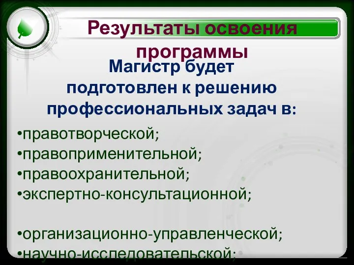 Магистр будет подготовлен к решению профессиональных задач в: правотворческой; правоприменительной; правоохранительной; экспертно-консультационной; организационно-управленческой;