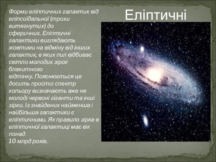 Форми еліптичних галактик від еліпсоїдальної (трохи витягнутих) до сферичних. Еліптичні