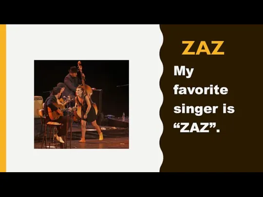 ZAZ My favorite singer is “ZAZ”.