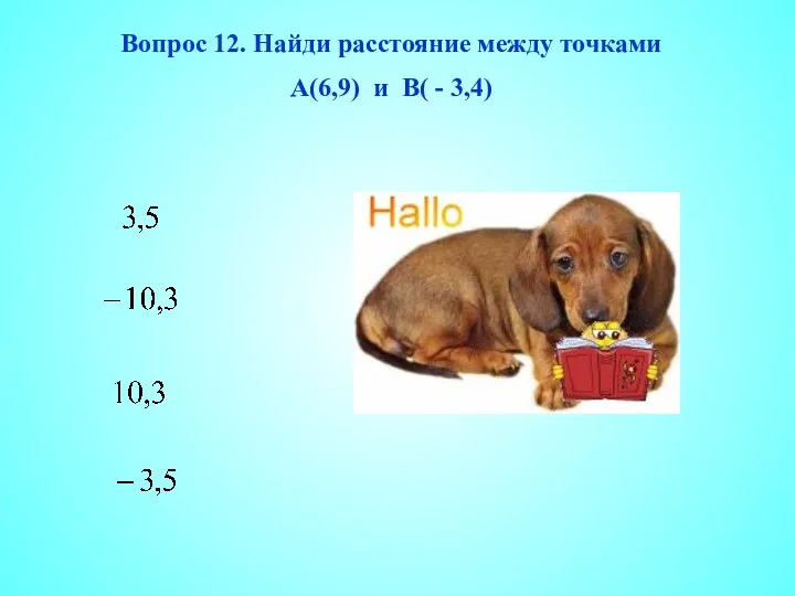 Вопрос 12. Найди расстояние между точками А(6,9) и В( - 3,4)