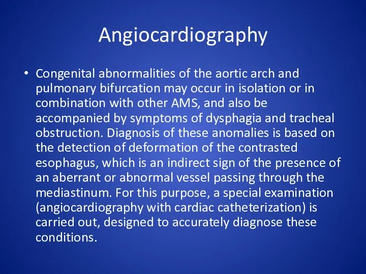 Angiocardiography Congenital abnormalities of the aortic arch and pulmonary bifurcation may occur in