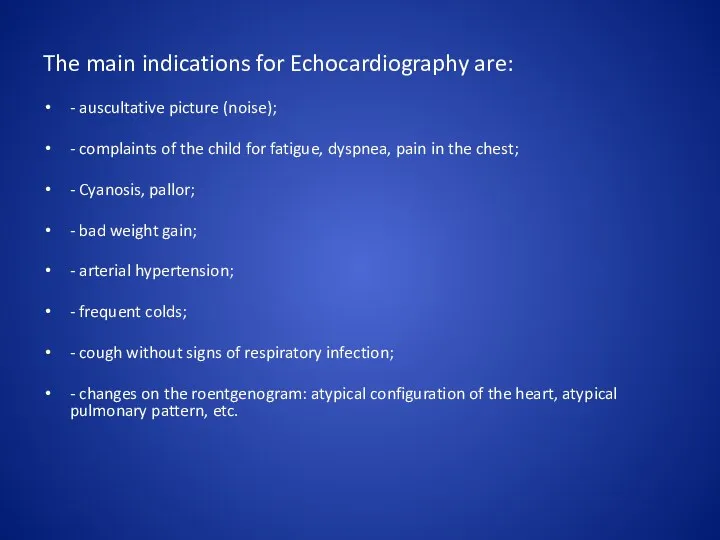 The main indications for Echocardiography are: - auscultative picture (noise); - complaints of