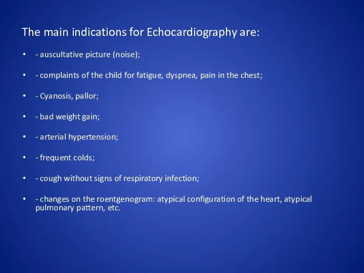 The main indications for Echocardiography are: - auscultative picture (noise);