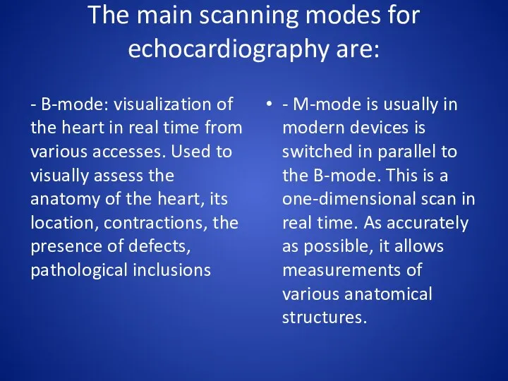 The main scanning modes for echocardiography are: - B-mode: visualization