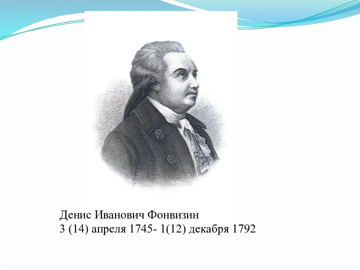 Денис Иванович Фонвизин 3 (14) апреля 1745- 1(12) декабря 1792