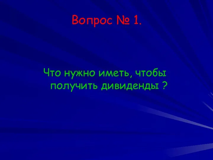 Вопрос № 1. Что нужно иметь, чтобы получить дивиденды ?