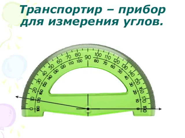 Транспортир – прибор для измерения углов.