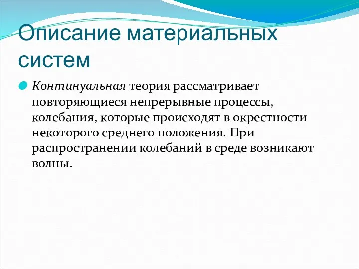 Описание материальных систем Континуальная теория рассматривает повторяющиеся непрерывные процессы, колебания,