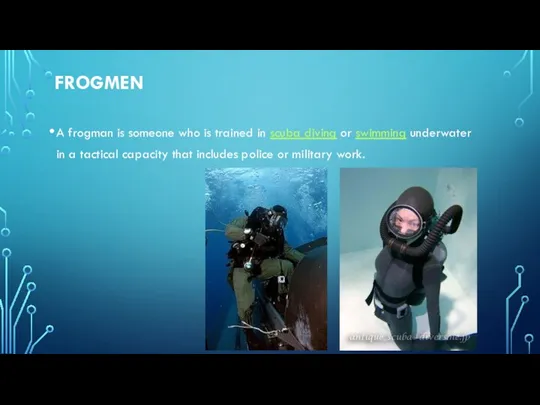 FROGMEN A frogman is someone who is trained in scuba