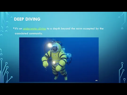 DEEP DIVING It’s an underwater diving to a depth beyond the norm accepted
