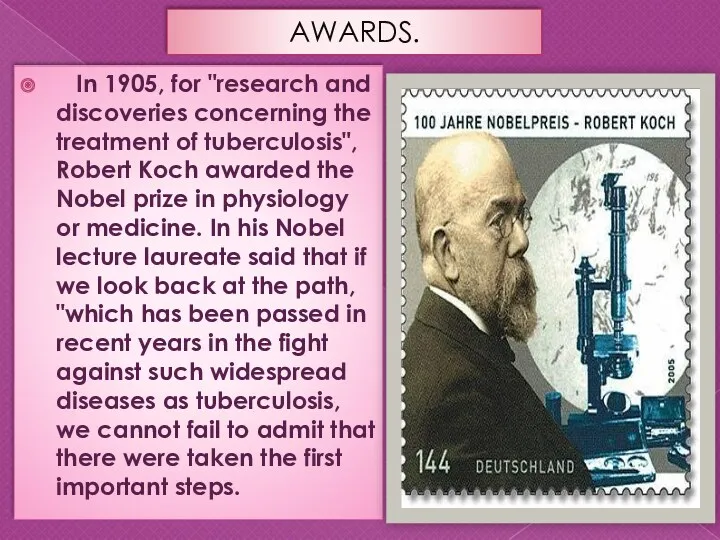 AWARDS. In 1905, for "research and discoveries concerning the treatment of tuberculosis", Robert