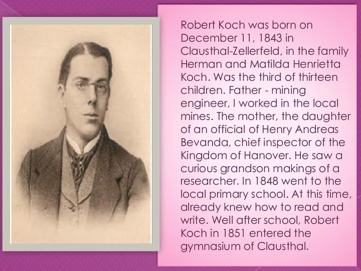 Robert Koch was born on December 11, 1843 in Clausthal-Zellerfeld, in the family