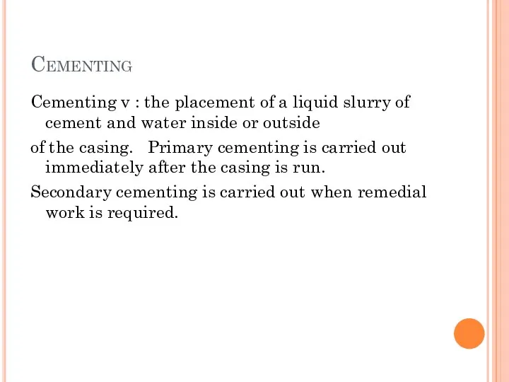 Cementing Cementing v : the placement of a liquid slurry of cement and