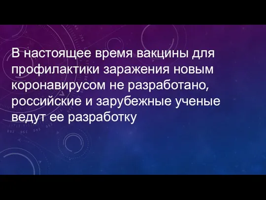 В настоящее время вакцины для профилактики заражения новым коронавирусом не