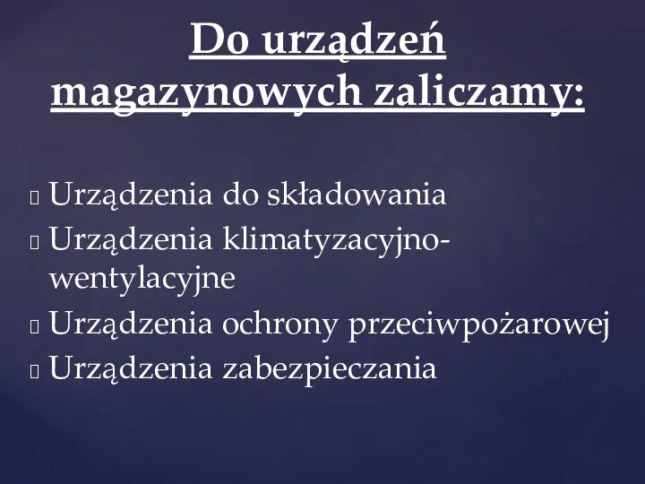 Urządzenia do składowania Urządzenia klimatyzacyjno- wentylacyjne Urządzenia ochrony przeciwpożarowej Urządzenia zabezpieczania Do urządzeń magazynowych zaliczamy: