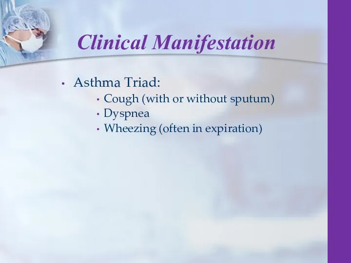 Asthma Triad: Cough (with or without sputum) Dyspnea Wheezing (often in expiration) Clinical Manifestation