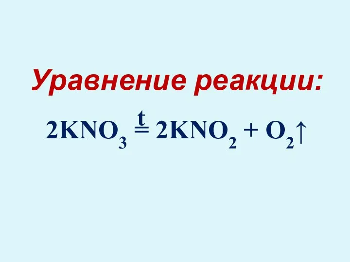 2KNO3 = 2KNO2 + O2↑ Уравнение реакции: t