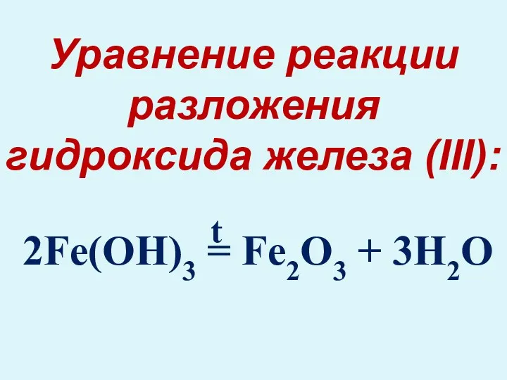 2Fe(OH)3 = Fe2O3 + 3H2O Уравнение реакции разложения гидроксида железа (III): t