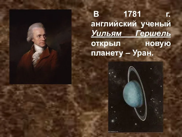 В 1781 г. английский ученый Уильям Гершель открыл новую планету – Уран.