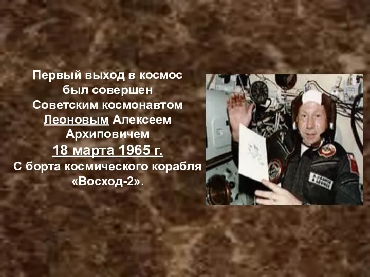 Первый выход в космос был совершен Советским космонавтом Леоновым Алексеем