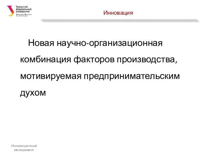 Инновация Новая научно-организационная комбинация факторов производства, мотивируемая предпринимательским духом Инновационный менеджмент