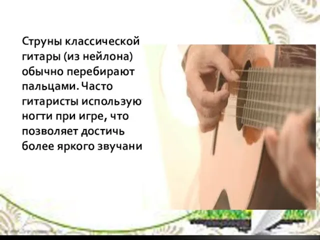 Струны классической гитары (из нейлона) обычно перебирают пальцами. Часто гитаристы используют и ногти
