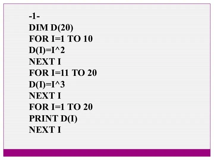 -1- DIM D(20) FOR I=1 TO 10 D(I)=I^2 NEXT I