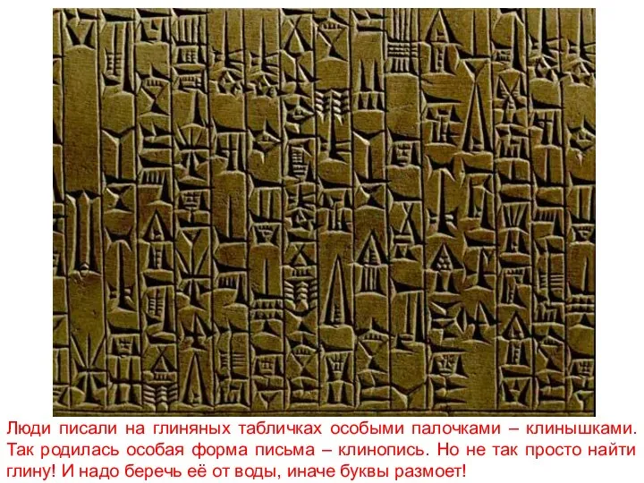 Люди писали на глиняных табличках особыми палочками – клинышками. Так