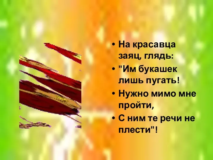 На красавца заяц, глядь: "Им букашек лишь пугать! Нужно мимо