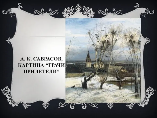 А. К. САВРАСОВ, КАРТИНА “ГРАЧИ ПРИЛЕТЕЛИ”