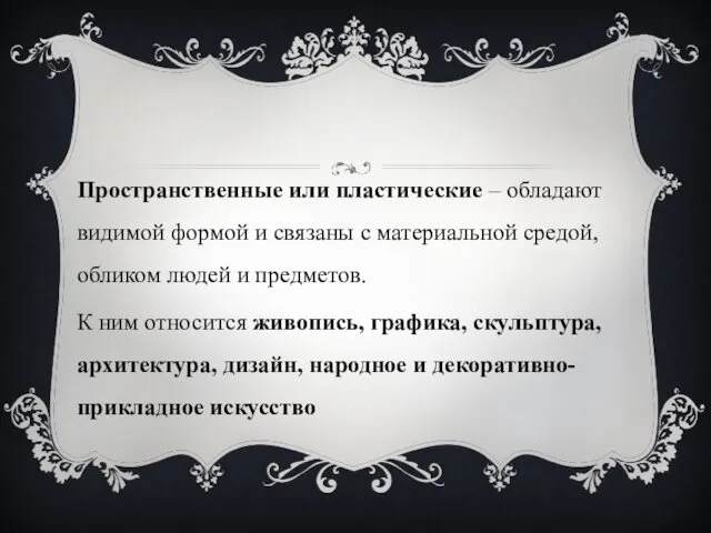 Пространственные или пластические – обладают видимой формой и связаны с материальной средой, обликом