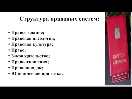 Структура правовых систем: Правосознание; Правовая идеология; Правовая культура; Право; Законодательство; Правоотношения; Правопорядок; Юридическая практика.