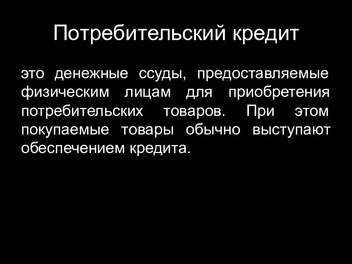 Потребительский кредит это денежные ссуды, предоставляемые физическим лицам для приобретения потребительских товаров. При