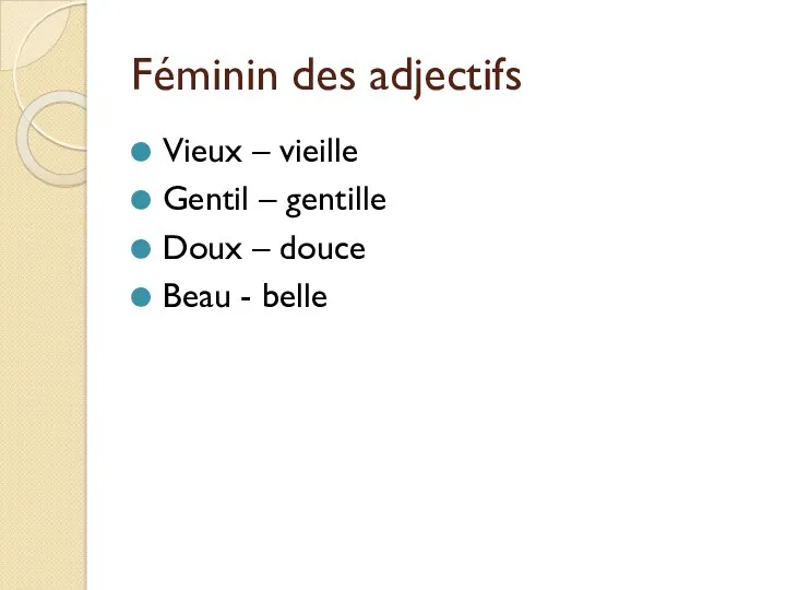 Féminin des adjectifs Vieux – vieille Gentil – gentille Doux – douce Beau - belle