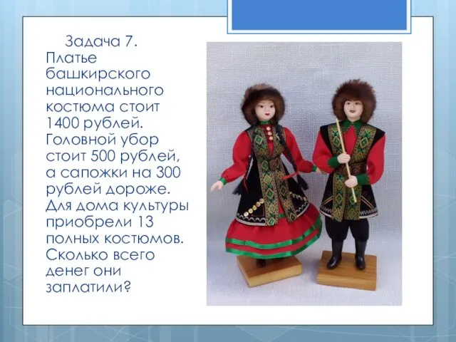 Задача 7. Платье башкирского национального костюма стоит 1400 рублей. Головной убор стоит 500