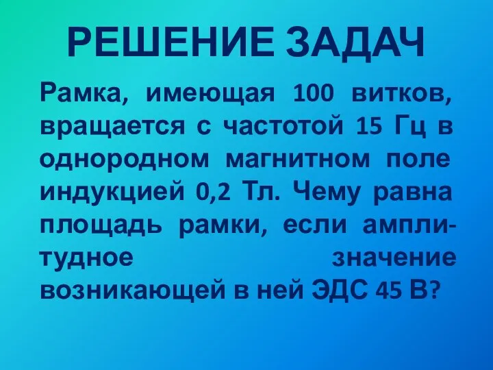 РЕШЕНИЕ ЗАДАЧ Рамка, имеющая 100 витков, вращается с частотой 15