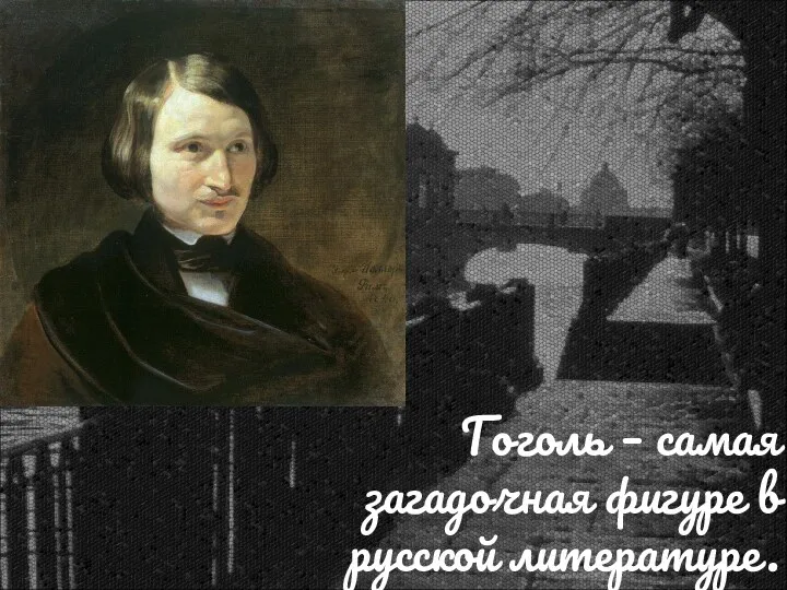 Гоголь – самая загадочная фигуре в русской литературе.