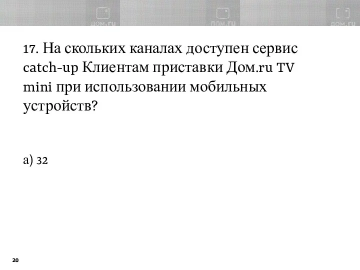 17. На скольких каналах доступен сервис catch-up Клиентам приставки Дом.ru