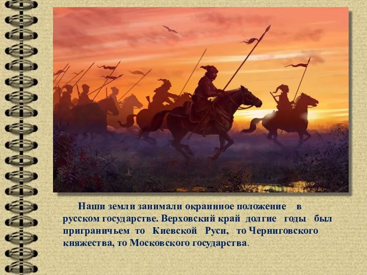 Наши земли занимали окраинное положение в русском государстве. Верховский край