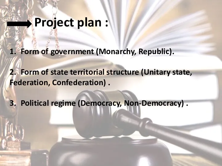 Project plan : 1. Form of government (Monarchy, Republic). 2.