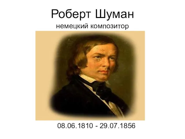 Роберт Шуман немецкий композитор 08.06.1810 - 29.07.1856