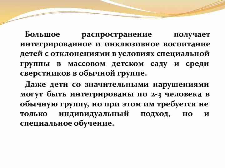 Большое распространение получает интегрированное и инклюзивное воспитание детей с отклонениями